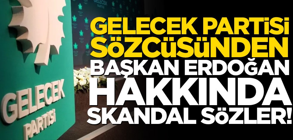 Gelecek Partisi Sözcüsü Selim Temurci’den Başkan Erdoğan hakkında skandal sözler