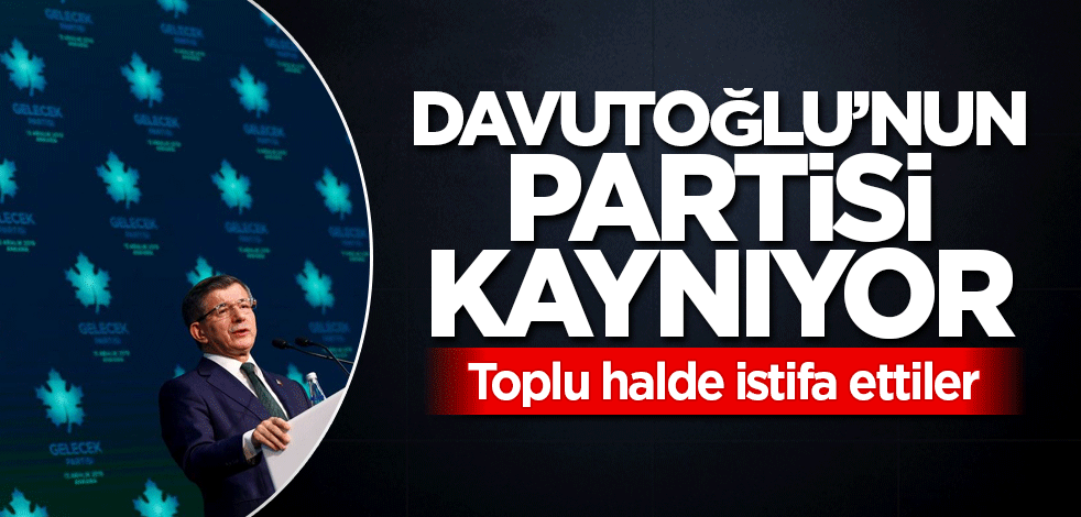 Gelecek Partisi'nde sular durulmuyor! 30 kişi istifa etti