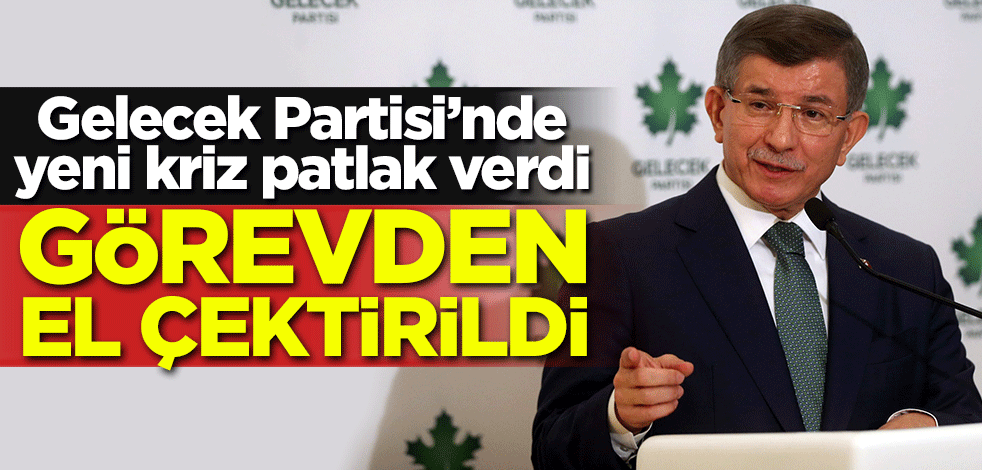 Gelecek Partisi'nde yeni kriz patlak verdi! Görevden el çektirildi