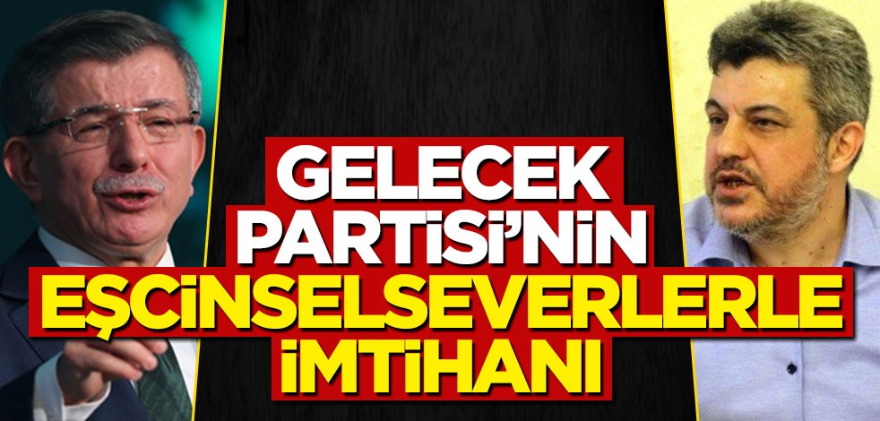 Gelecek Partisi’nin eşcinselseverlerle imtihanı