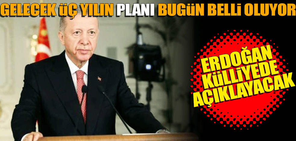 Gelecek üç yılın planı bugün açıklanacak... Cumhurbaşkanı Tayyip Erdoğan Külliye’de açıklayacak