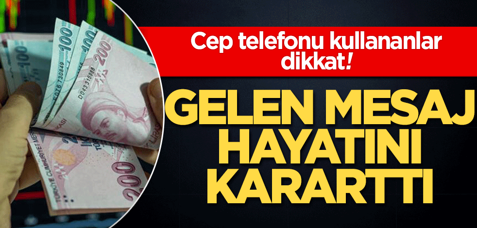 Gelen mesaj hayatını kararttı! Cep telefonu kullananlar dikkat