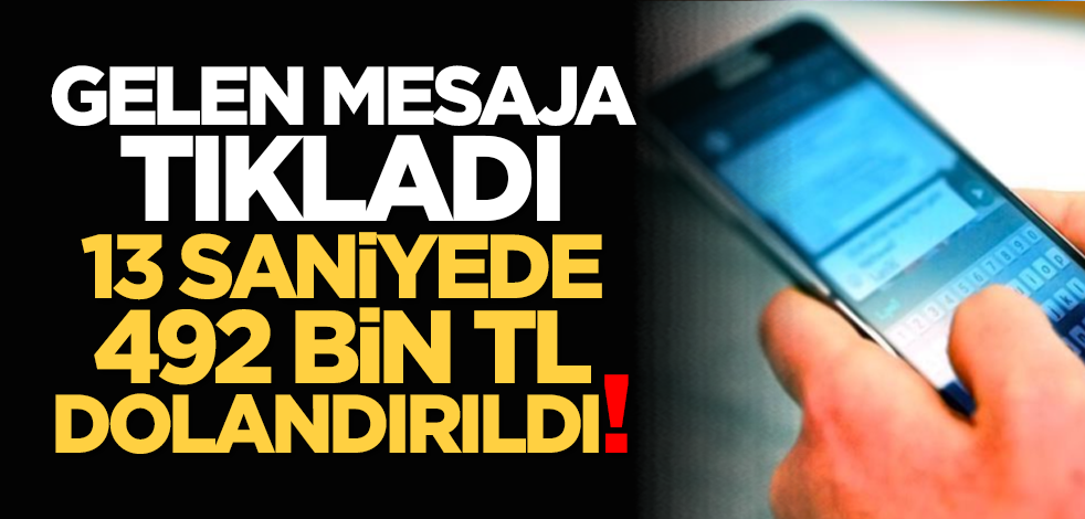 Gelen mesaja tıkladı, 13 saniyede 492 bin TL dolandırıldı!