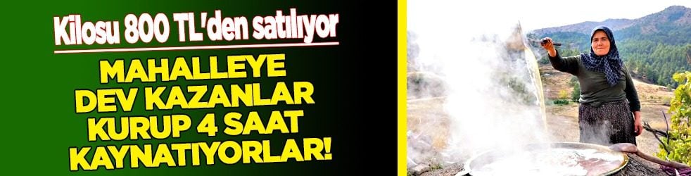 Geleneksel yollarla mahalleye dev kazanlar kurup 4 saat kaynatıyorlar yiyorsunuz: Kilosu 800 TL'den satılıyor