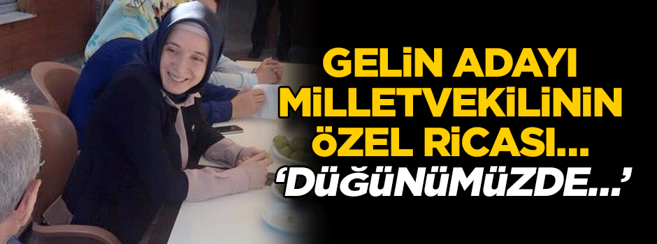 Gelin adayı milletvekilinin özel ricası… ‘Düğünümüzde…’