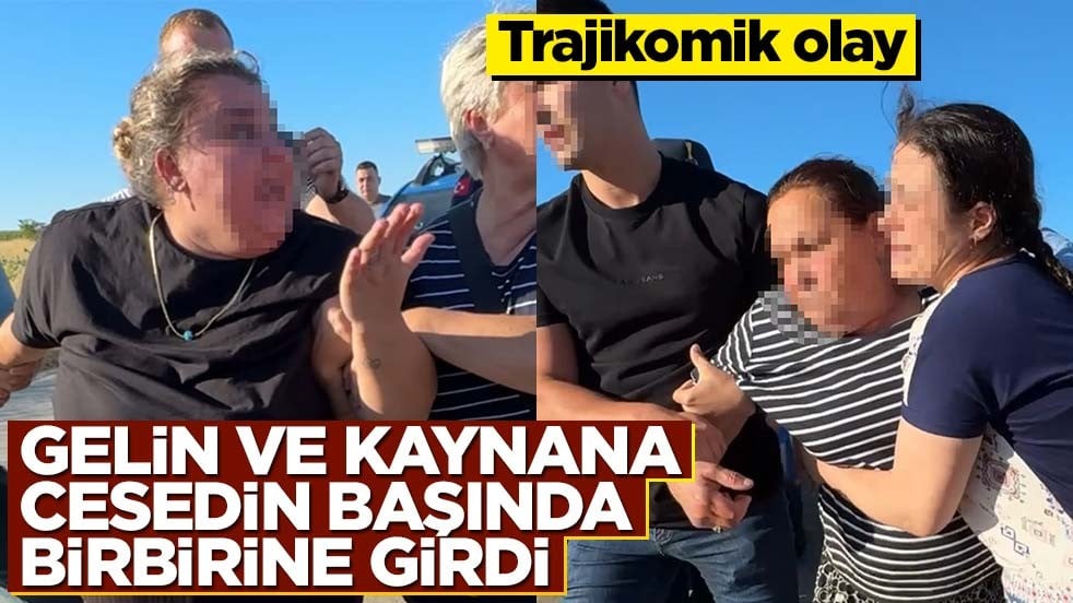 Gelinle kaynana ceset başında birbirine girdi