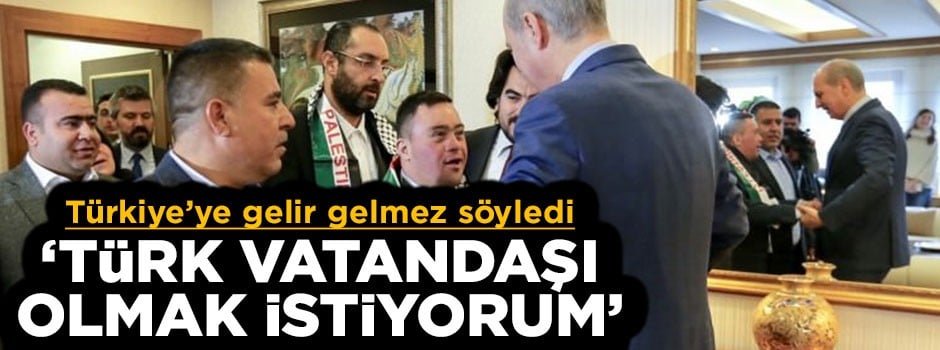 Türkiye'ye gelir gelmez söyledi: Türk vatandaşı olmak istiyorum