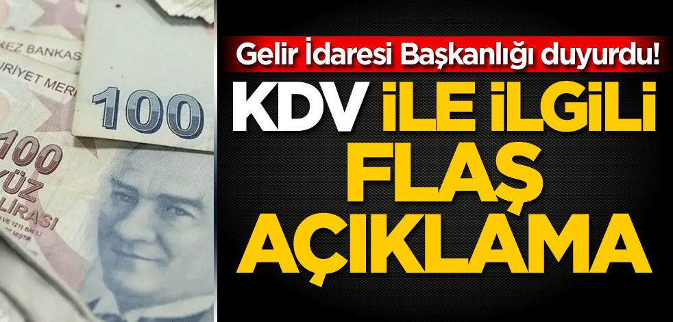 Gelir İdaresi Başkanlığı duyurdu! KDV ile ilgili flaş açıklama