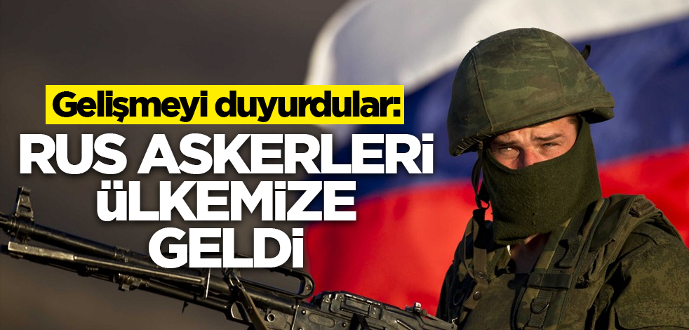Gelişmeyi duyurdular: Rus askerleri ülkemizde!