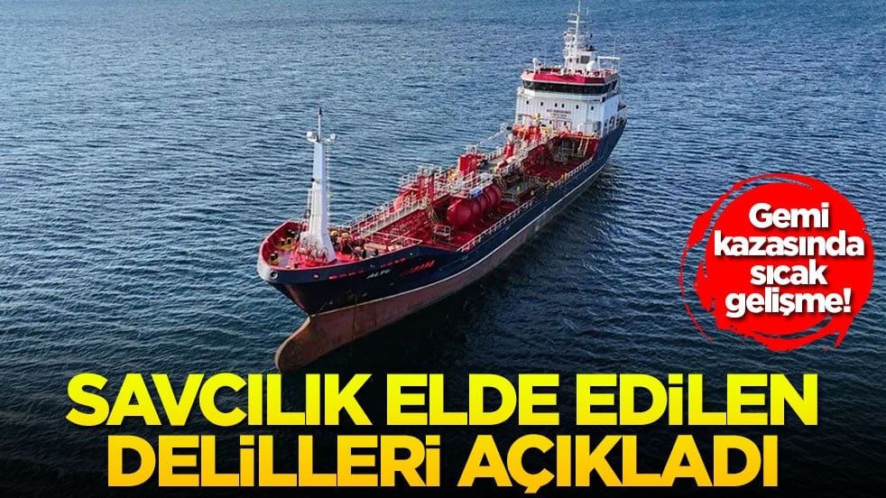 Gemi kazasında sıcak gelişme! Savcılık elde edilen delilleri açıkladı