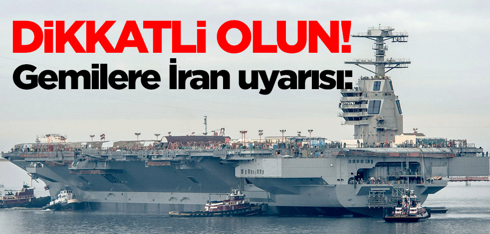 Gemilere İran uyarısı: Dikkatli olun!