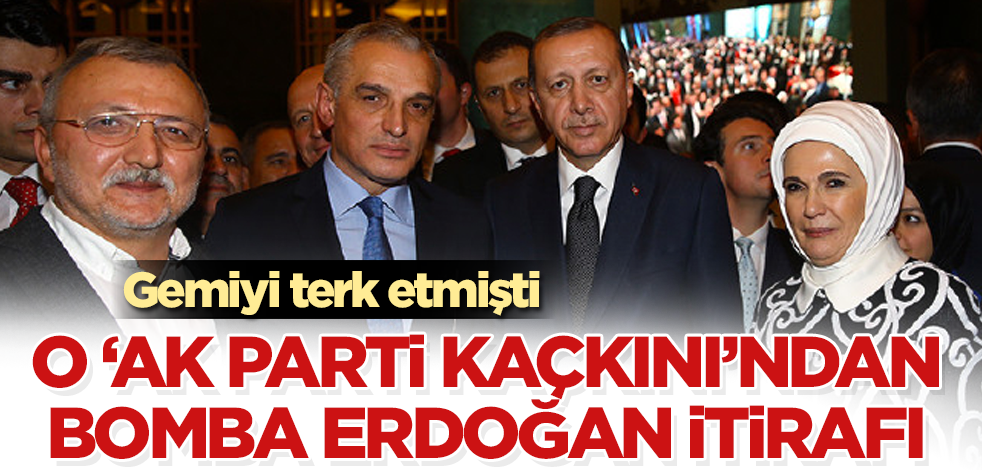 Gemiyi terk etmişti! O "AK Parti kaçkını"ndan bomba Erdoğan itirafı
