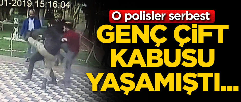 Genç çift kâbusu yaşamıştı... O polisler serbest