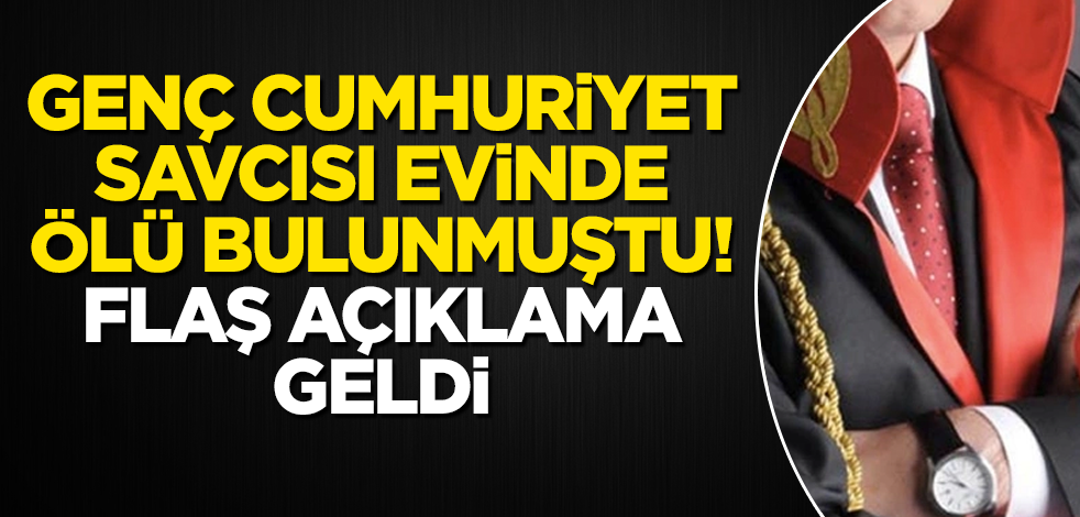 Genç cumhuriyet savcısı evinde ölü bulunmuştu! Flaş açıklama geldi