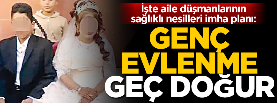 Genç evlenme, geç doğur!
