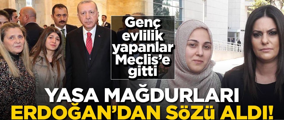 Genç evlilik yapanlar Meclis'e gitti... Yasa mağduru kadınlar Erdoğan'dan sözü aldı!