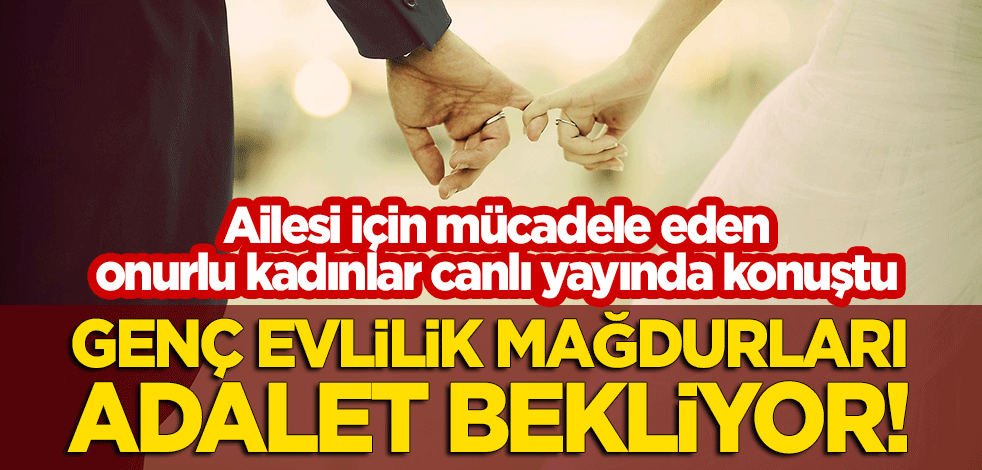 Genç evlilik mağdurları sorunlarını canlı yayında anlattı