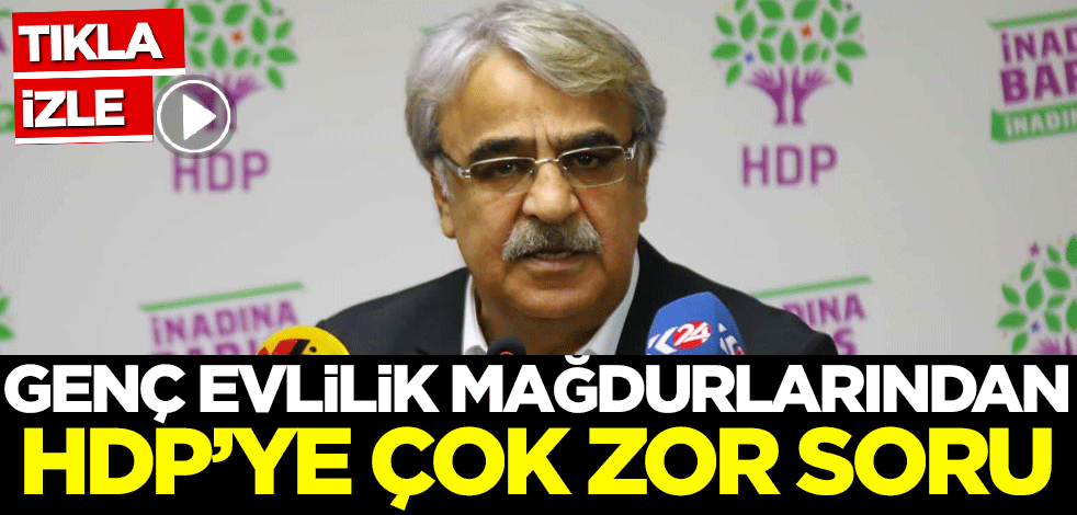 Genç evlilik mağdurlarından HDP'ye çok zor soru
