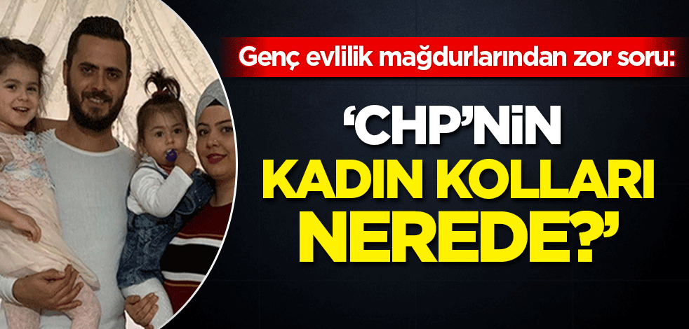 Genç evlilik mağdurlarından susan CHP'li kadınlara sert tepki!