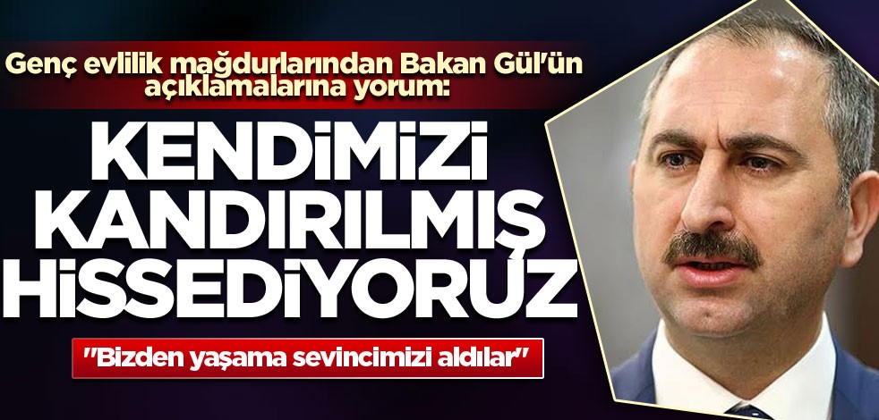 Genç evlilik mağdurlarının Bakan Gül'ün açıklamalarına yorumu: Kendimizi kandırılmış hissediyoruz