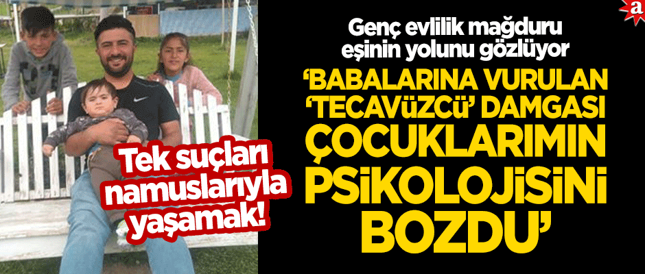 Genç evlilik mağduru: Babalarına vurulan 'tecavüzcü' damgası çocuklarımın psikolojisini bozdu