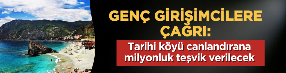 Genç girişimcilere çağrı: Tarihi köyü canlandırana milyonluk teşvik verilecek