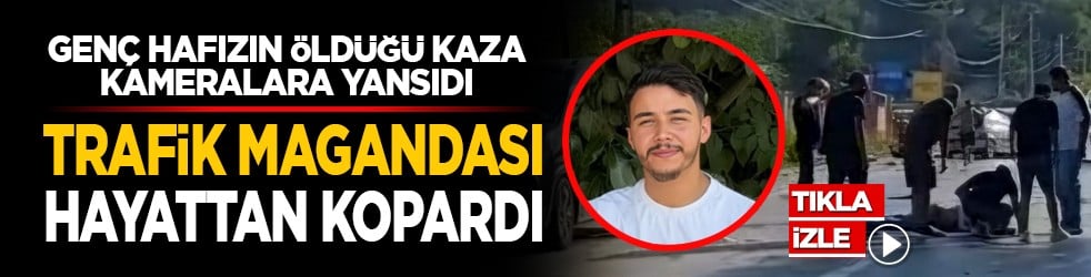 Genç hafızın öldüğü kaza kameralara yansıdı: Trafik magandası hayattan kopardı