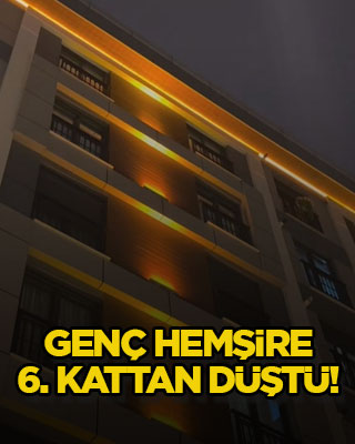 Genç hemşire 6. kattan düştü!