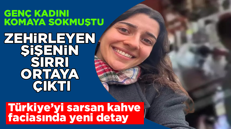 Genç kadını komaya sokmuştu! Türkiye’yi sarsan kahve faciasında yeni detay: Zehirleyen şişenin sırrı ortaya çıktı