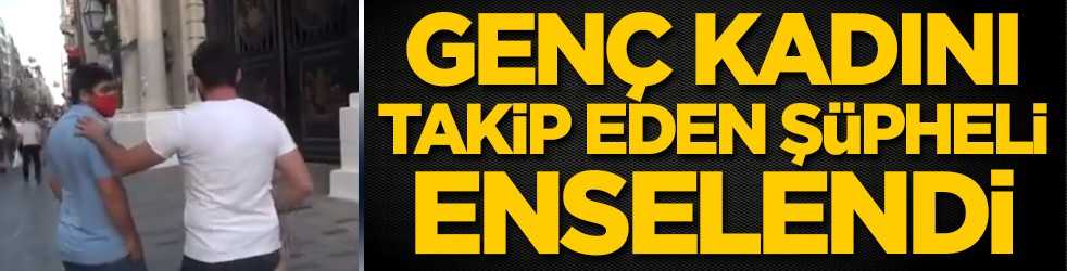 Genç kadını takip eden şüpheli enselendi