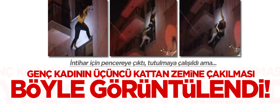 Genç kadının üçüncü kattan zemine çakılması böyle görüntülendi
