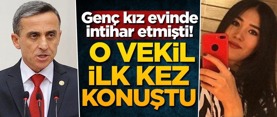 Genç kız evinde intihar etmişti! O vekil ilk kez konuştu