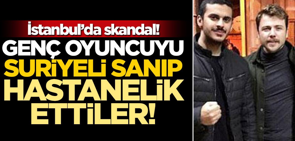 Genç oyuncuyu Suriyeli sanıp hastanelik ettiler