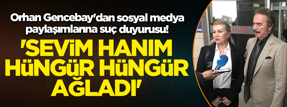 Gencebay'dan sosyal medya paylaşımlarına suç duyurusu! 'Sevim Hanım hüngür hüngür ağladı'