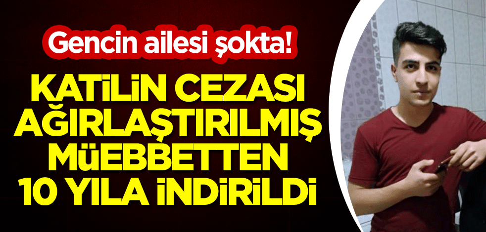 Gencin ailesi şokta! Katilin cezası ağırlaştırılmış müebbetten 10 yıla indirildi