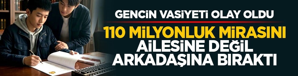 Gencin vasiyeti olay oldu: 110 milyonluk mirasını ailesine değil arkadaşına bıraktı