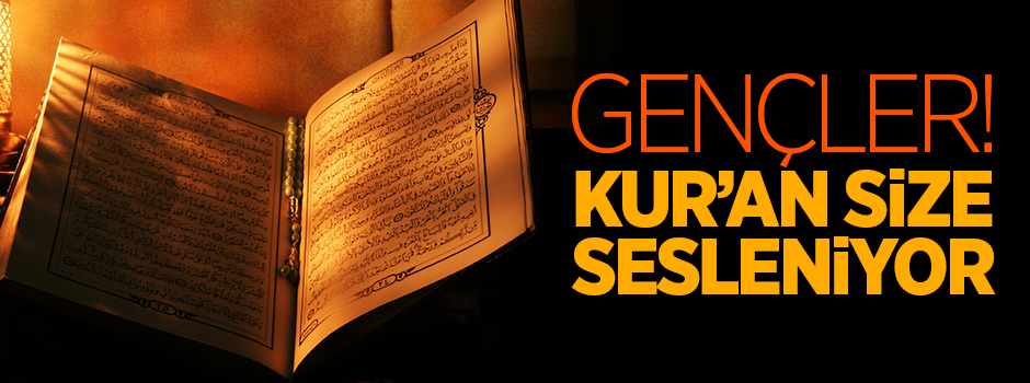 Gençler! Kur’an-ı Kerim size sesleniyor