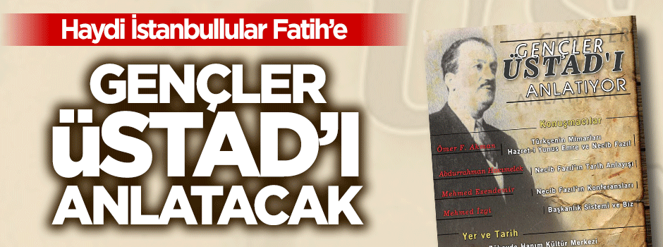 Gençler Üstad Necib Fazıl'ı anlatacak