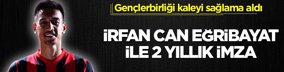 Gençlerbirliği kaleyi sağlama aldı! İrfan Can Eğribayat ile 2 yıllık imza