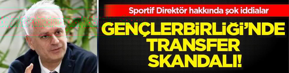 Gençlerbirliği’nde transfer skandalı! Sportif Direktör hakkında şok iddialar