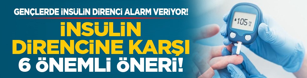 Gençlerde insülin direnci alarm veriyor! İnsülin direncine karşı 6 önemli öneri!