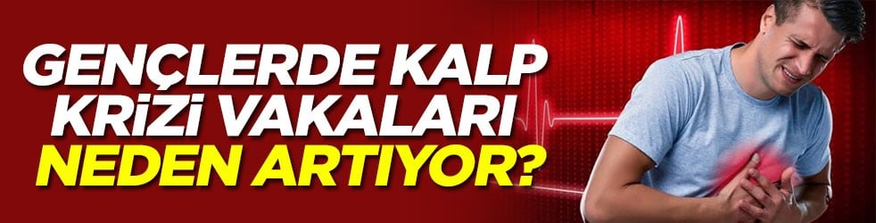 Gençlerde kalp krizi vakaları neden artıyor?