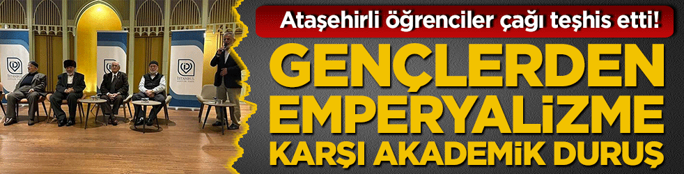 Gençlerden emperyalizme karşı akademik duruş! Ataşehirli öğrenciler çağı teşhis etti!