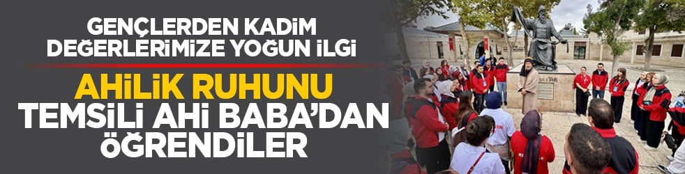 Gençlerden kadim değerlerimize yoğun ilgi: Ahilik ruhunu temsili Ahi Baba’dan öğrendiler