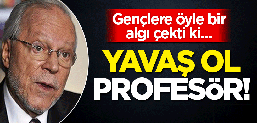 Gençlere öyle bir algı çekti ki... Yavaş ol Profesör!
