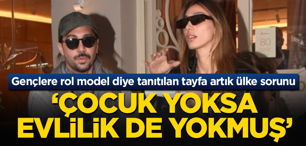 Gençlere rol model diye tanıtılan tayfa artık ülke sorunu! Çocuk yoksa evlilik de yokmuş