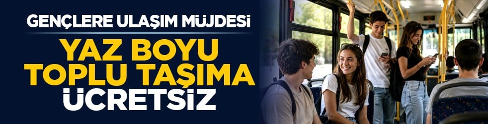 Gençlere ulaşım müjdesi: Yaz boyu toplu taşıma ücretsiz