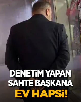 Denetim yapan sahte 'Genel Başkan'a ev hapsi