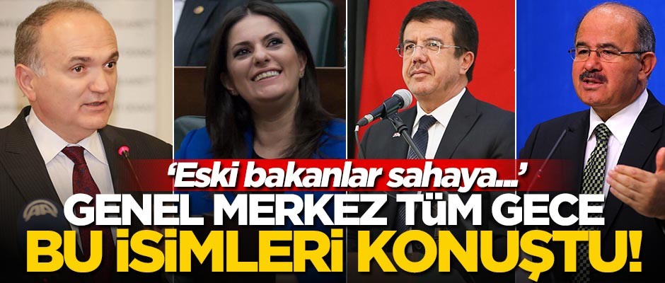 Genel Merkez tüm gece bu isimleri konuştu! "Eski bakanlar sahaya"