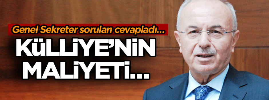 Genel Sekreter soruları cevapladı… Külliye’nin maliyeti…